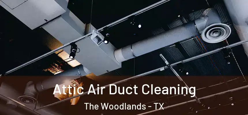 Attic Air Duct Cleaning The Woodlands - TX