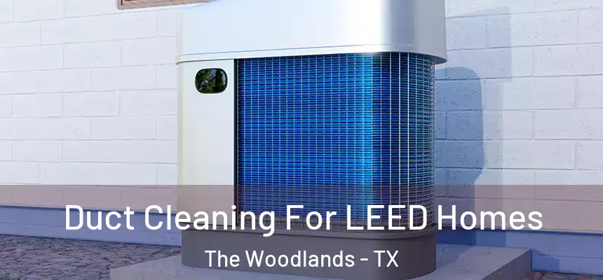 Duct Cleaning For LEED Homes The Woodlands - TX