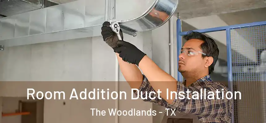 Room Addition Duct Installation The Woodlands - TX